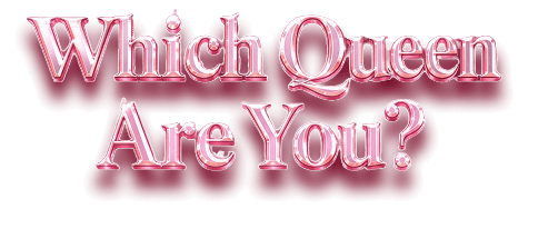 Which Queen Are You?